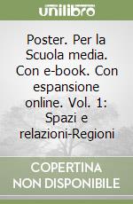 Poster. Per la Scuola media. Con e-book. Con espansione online. Vol. 1: Spazi e relazioni-Regioni libro