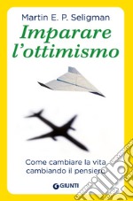 Imparare l'ottimismo. Come cambiare la vita cambiando il pensiero