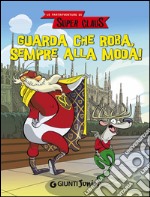 Guarda che roba, sempre alla moda! Le fantavventure di Super Claus libro