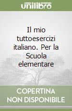 Il mio tuttoesercizi italiano. Per la Scuola elementare libro