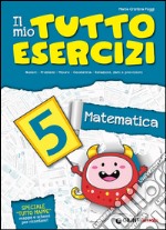 Il mio tutto esercizi matematica. Per la Scuola elementare (5) libro