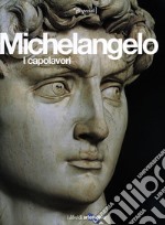 Michelangelo. I capolavori. Ediz. illustrata libro