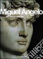 Miguel Angelo. As obras-primas. Ediz. illustrata libro