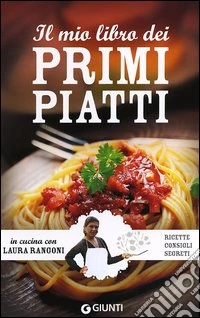 Il mio libro dei primi piatti. Ricette, consigli, segreti