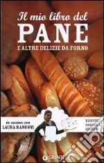 Il mio libro del pane e altre delizie da forno. Ricette, consigli, segreti