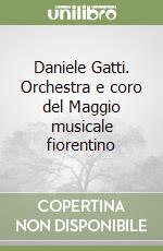 Daniele Gatti. Orchestra e coro del Maggio musicale fiorentino libro