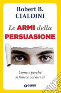 Teoria e pratica della persuasione. Capire la persuasione per esercitarla  positivamente e difendersi dai manipolatori - Robert B. Cialdini - Libro -  Unicomunicazione.it 