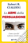 Le armi della persuasione. Come e perché si finisce col dire di sì libro