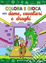 Colora e gioca con dame, cavalieri e draghi libro