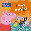 I miei amici. Peppa Pig. Ediz. illustrata libro