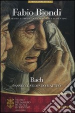 Fabio Biondi. Bach Passione secondo Matteo. Orchestra e Coro del Maggio Musicale Fiorentino libro