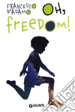 Oh, freedom! Ediz. illustrata libro