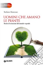 Uomini che amano le piante. Storie di scienziati del mondo vegetale libro