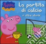 La partita di calcio e altre storie. Peppa Pig. Hip hip urrà per Peppa! libro