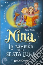 Nina la bambina della Sesta Luna. Ediz. illustrata libro