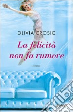 La felicità non fa rumore libro