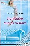 La felicità non fa rumore libro