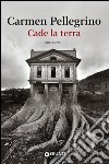 Cade la terra libro di Pellegrino Carmen