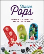 Frozen pops. Ghiaccioli e sorbetti per tutto l'anno libro