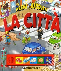 La città. Premi e ascolta. Ediz. a colori libro