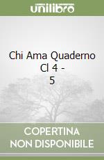 Chi Ama Quaderno Cl 4 - 5 libro