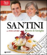 Santini. Dal Pescatore. Ricette di famiglia libro