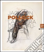 Jackson Pollock. La figura della furia. Catalogo della mostra (Firenze, 16 aprile-27 luglio 2014). Ediz. illustrata