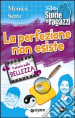 La perfezione non esiste. 4 storie sulla bellezza libro