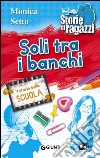 Soli tra i banchi. 4 storie sulla scuola libro di Setta Monica