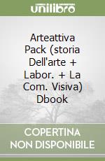 Arteattiva Pack (storia Dell'arte + Labor. + La Com. Visiva) Dbook libro