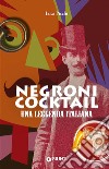 Negroni cocktail. Una leggenda italiana libro di Picchi Luca