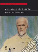 Gli autoritratti belgi degli Uffizi. Dall'Ottocento ai giorni nostri. Catalogo della mostra (Firenze, 9 giugno-5 luglio 2014). Ediz. illustrata