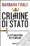 Crimine di Stato. La diffamazione dei Templari libro