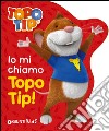 Io mi chiamo Topo Tip! libro