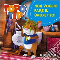 Non voglio fare il bagnetto! Topo Tip libro