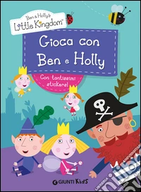 Gioca con Ben & Holly. Ben & Holly's Little Kingdom. Con adesivi libro