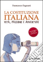 La Costituzione italiana. Vita, passioni e avventure