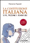 La Costituzione italiana. Vita, passioni e avventure libro