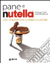 Pane e Nutella. Dolce piacere della prima colazione libro di Giorilli Piergiorgio; Vada Padovani Clara; Padovani Gigi