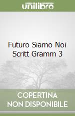 Futuro Siamo Noi Scritt Gramm 3 libro