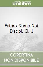 Futuro Siamo Noi Discipl. Cl. 1 libro