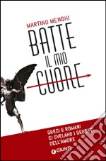 Batte il mio cuore. Greci e romani ci svelano i segreti dell'amore libro