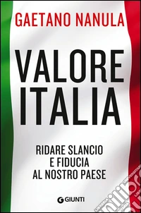 Valore Italia. Ridare slancio e fiducia al nostro Paese libro