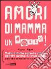 Amori di mamma un #@**%! Tutto ciò che avreste voluto sapere prima di avere figli (ma che nessuno vi ha mai detto) libro