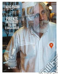 Firenze. Passeggiate tra cibo e laica civiltà. Guida al cuore di Firenze libro