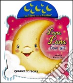 Luna luna. Dove sei? libro