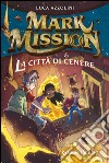 Mark Mission & la città di cenere libro