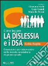 Come leggere la dislessia e i DSA. Guida rapida. Conoscere per intervenire nella scuola secondaria di primo grado libro