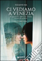 Ci vediamo a Venezia. Il sogno di Pei, dalla Cina all'Italia in cerca di un futuro libro