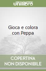 Gioca e colora con Peppa libro